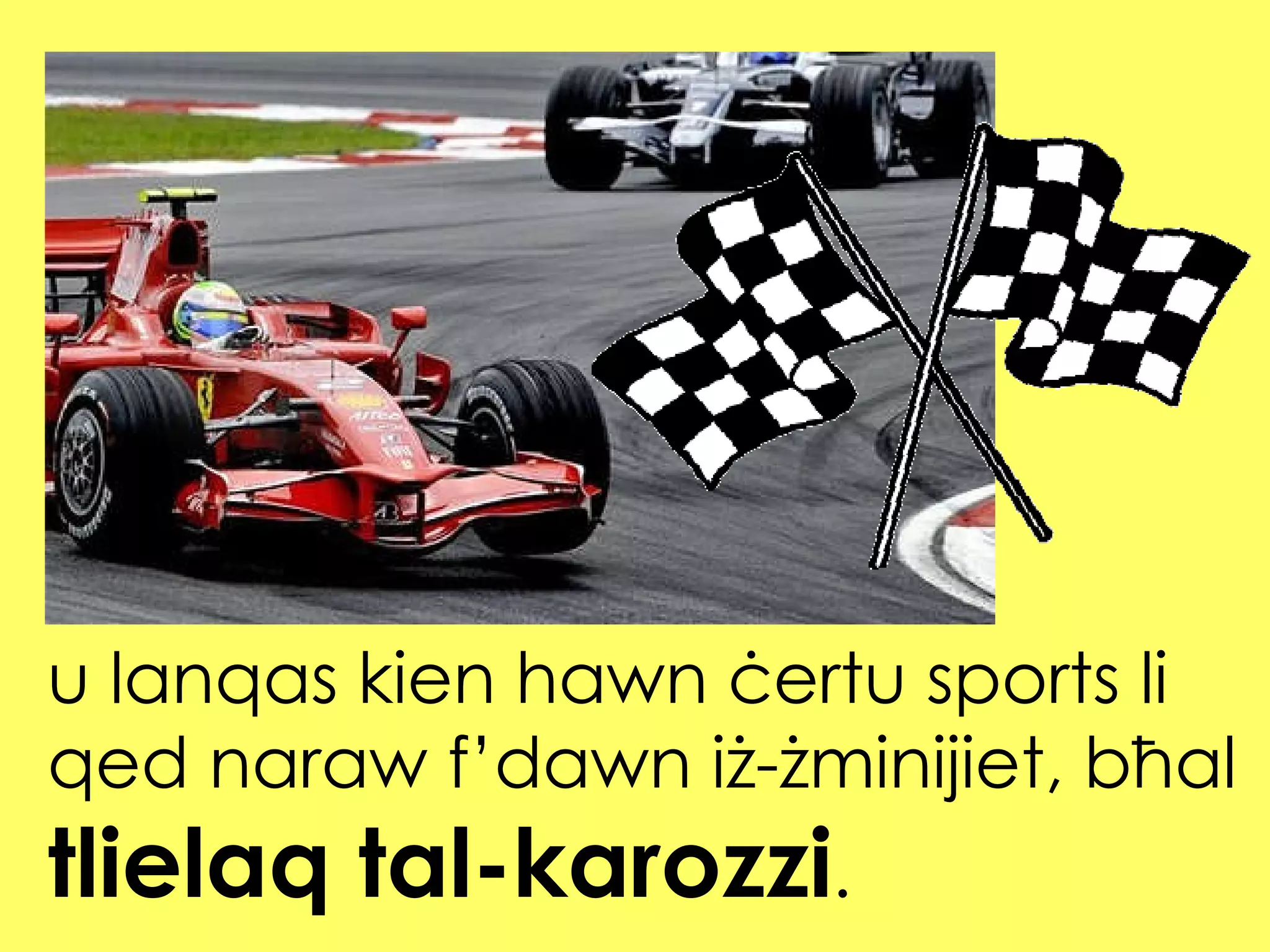 u lanqas kien hawn ċertu sports li qed naraw f’dawn iż-żminijiet, bħal  tlielaq tal-karozzi . 