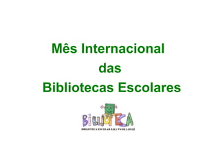 Mês Internacional
das
Bibliotecas Escolares
 