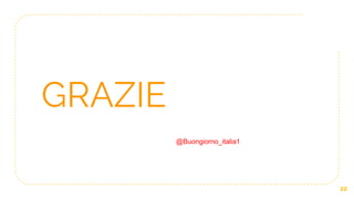 22
GRAZIE
@Buongiorno_italia1
 