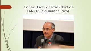 En Teo Juvé, vicepresident de
FANJAC clausurant l’acte.
 