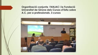 Organització conjunta FANJAC i la Fundació
Universitat de Girona dels Cursos d’Estiu sobre
A.C. per a professionals. 3 cur...