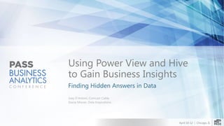 Using Power View and Hive
to Gain Business Insights
Finding Hidden Answers in Data
Joey D’Antoni, Comcast Cable
Stacia Misner, Data Inspirations




                                   April 10-12 | Chicago, IL
 