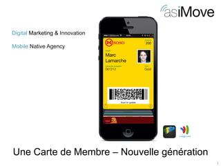 1 
Digital Marketing & Innovation Mobile Native Agency 
Une Carte de Membre – Nouvelle génération  