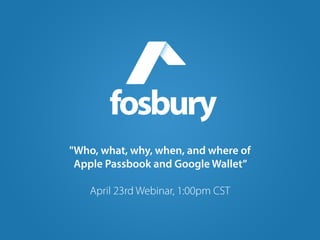Who?
"Who, what, why, when, and where of
Apple Passbook and Google Wallet”
!
April 23rd Webinar, 1:00pm CST
 