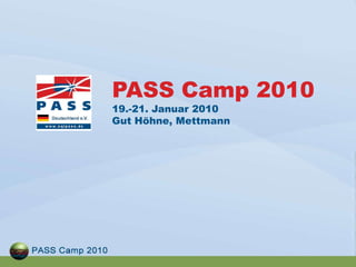PASS Camp 2010
19.-21. Januar 2010
Gut Höhne, Mettmann
 