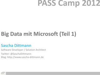 PASS Camp 2012


Big Data mit Microsoft (Teil 1)

Software Developer / Solution Architect
Twitter: @SaschaDittmann
Blog: http://www.sascha-dittmann.de
 