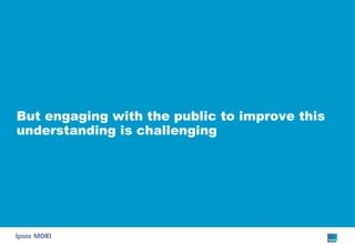 But engaging with the public to improve this understanding is challenging 
