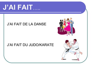 J’AI FAIT…..

 J’AI FAIT DE LA DANSE




 J’AI FAIT DU JUDO/KARATE
 