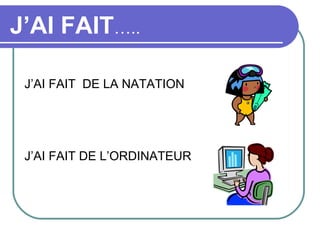 J’AI FAIT…..

 J’AI FAIT DE LA NATATION




 J’AI FAIT DE L’ORDINATEUR
 