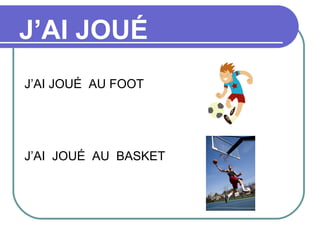 J’AI JOUÉ
J’AI JOUÉ AU FOOT




J’AI JOUÉ AU BASKET
 