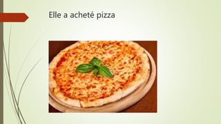 Elle a acheté pizza