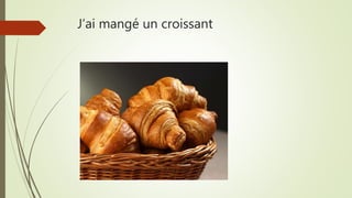 J’ai mangé un croissant