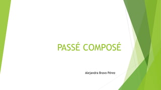 PASSÉ COMPOSÉ
Alejandra Bravo Pérez
 