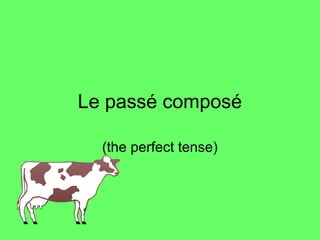 Le passé composé

  (the perfect tense)
 