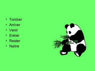 •   Tomber
•   Arriver
•   Venir
•   Entrer
•   Rester
•   Naitre
 