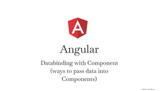 Petal Diagram Template
Databinding with Component
(ways to pass data into
Components)
Angular
Mohit Upadhyay
 