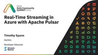 Real-Time Streaming in
Azure with Apache Pulsar
Timothy Spann
He/Him
Developer Advocate
 