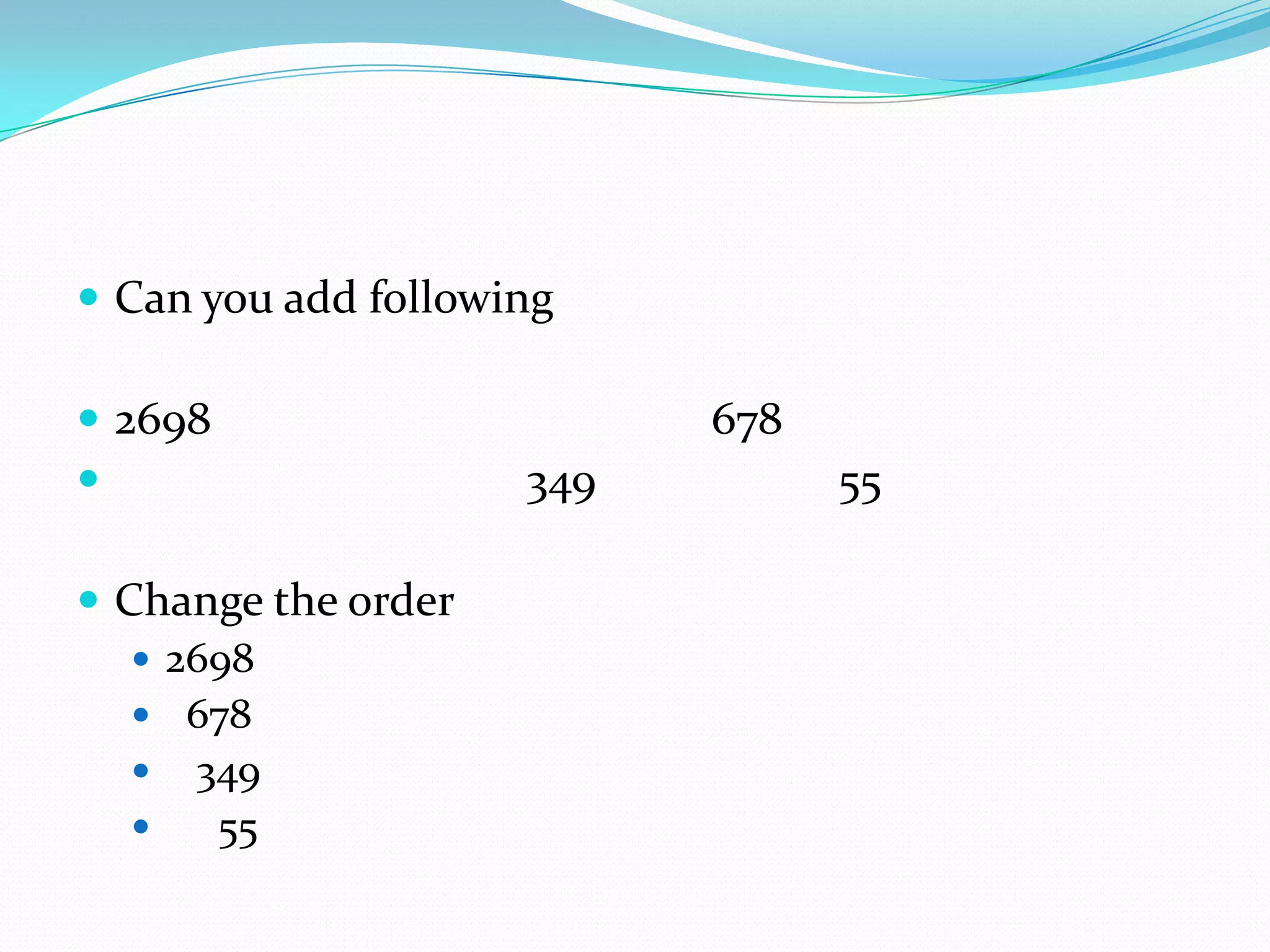  Can you add following

 2698                     678
                    349         55

 Change the order
    2698
    678
    349
      55
 