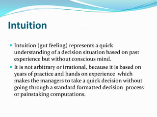 Intuition
 Intuition (gut feeling) represents a quick
  understanding of a decision situation based on past
  experience ...