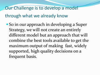 Our Challenge is to develop a model
through what we already know
 So in our approach in developing a Super
 Strategy, we ...