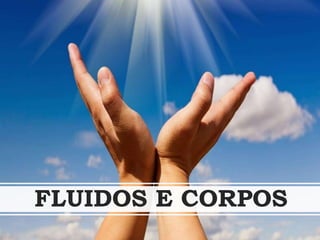 FLUIDOS E CORPOS
 