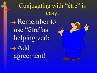 Conjugating with “être” is easy. Remember to use “être”as helping verb Add agreement! 