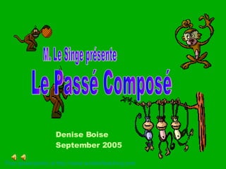 M. Le Singe présente Le Passé Composé Denise Boise September 2005 Free powerpoints at  http://www.worldofteaching.com 