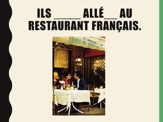 ILS ____ ALLÉ__ AU
RESTAURANT FRANÇAIS.