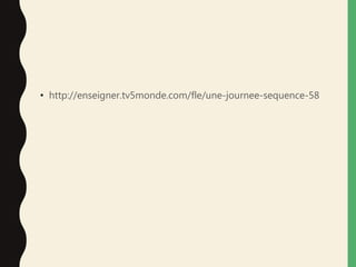 • http://enseigner.tv5monde.com/fle/une-journee-sequence-58