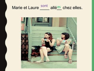 Marie et Laure ____ allé__ chez elles.sont es