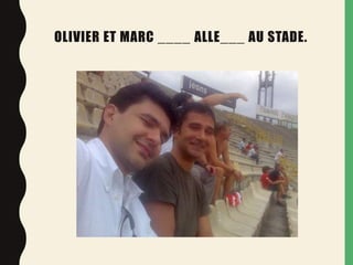 OLIVIER ET MARC ____ ALLE___ AU STADE.