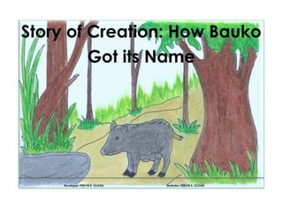 Story of Creation: How Bauko
Got its Name
Developer: FERLYN E. OLOAN Illustrator: FERLYN E. OLOAN
 