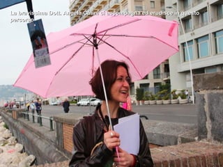 La bravissima Dott. Angela Catini ci accompagna ed erudisce in questo
percorso
 