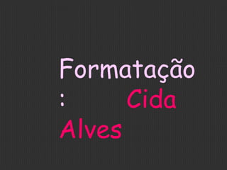 Formatação:  Cida Alves 
