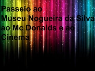 Passeio ao Museu Nogueira da Silva, ao Mc Donalds e ao Cinema 