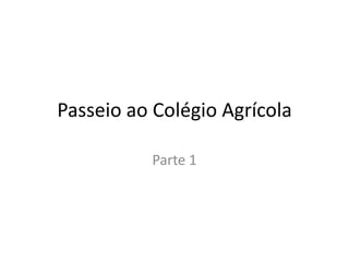 Passeio ao Colégio Agrícola

          Parte 1
 