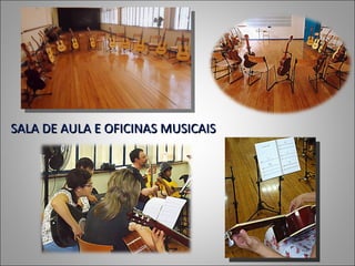 SALA DE AULA E OFICINAS MUSICAIS
 