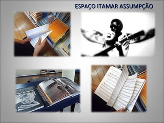 ESPAÇO ITAMAR ASSUMPÇÃO
 