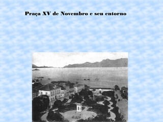 Praça XV de Novembro e seu entorno
 