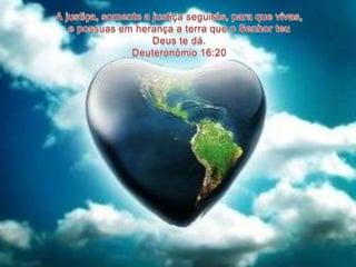 A justiça, somente a justiça seguirás, para que vivas, e possuas em herança a terra que o Senhor teu Deus te dá. Deuteronômio 16:20
