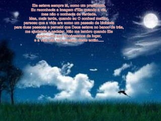 Ele estava sempre lá, como um presidente.Eu reconhecia a imagem d'Ele quando a via,mas não o conhecia de verdade.Mas, mais tarde, quando eu O conheci melhor,pareceu que a vida era como um passeio de bicicletapara duas pessoas e percebi que Deus estava no banco de trás,me ajudando a pedalar. Não me lembro quando Elesugeriu-me que trocássemos de lugar,e a vida não foi a mesma deste então..... 