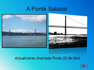 A Ponte SalazarActualmente chamada Ponte 25 de Abril