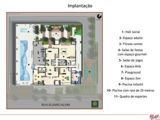 1- Hall social
2- Espaço adulto
3- Fitness center
4- Salão de festas
com espaço gourmet
5- Salão de jogos
6- Espaço Kids
7- Playground
8- Espaço Zen
9- Piscina infantil
10- Piscina com raia de 25 metros
11- Quadra de esportes
Implantação
 