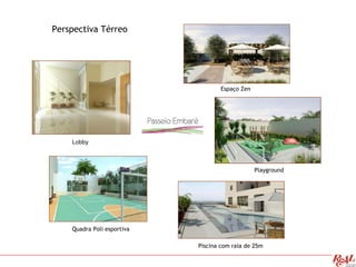 Espaço Zen
Playground
Piscina com raia de 25m
Lobby
Quadra Poli esportiva
Perspectiva Térreo
 