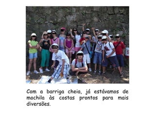 Com a barriga cheia, já estávamos de mochila às costas prontos para mais diversões. 