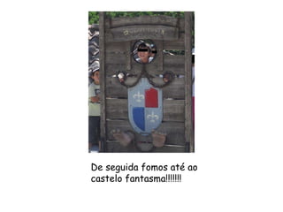 De seguida fomos até ao castelo fantasma!!!!!!! 