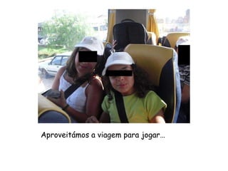 Aproveitámos a viagem para jogar…   
