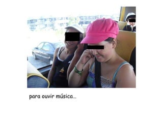 para ouvir música… 