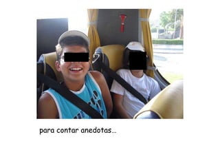 para contar anedotas… 
