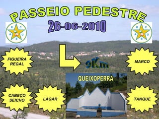 PASSEIO PEDESTRE 26-06-2010 QUEIXOPERRA FIGUEIRA REGAL CABEÇO SEICHO LAGAR TANQUE MARCO 9Km 